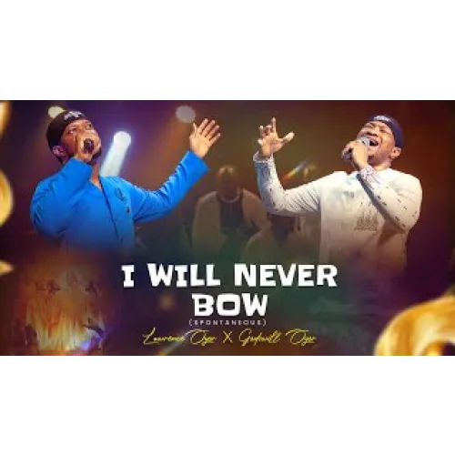 I Will Never Bow By Lawrence Oyor feat. Godswill Oyor