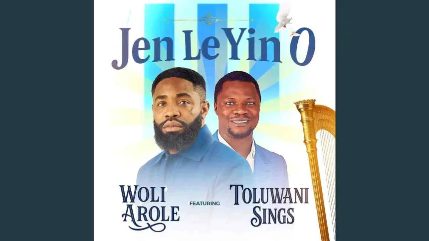 Jen Le Yin O by Woli Arole feat. Toluwani Sings