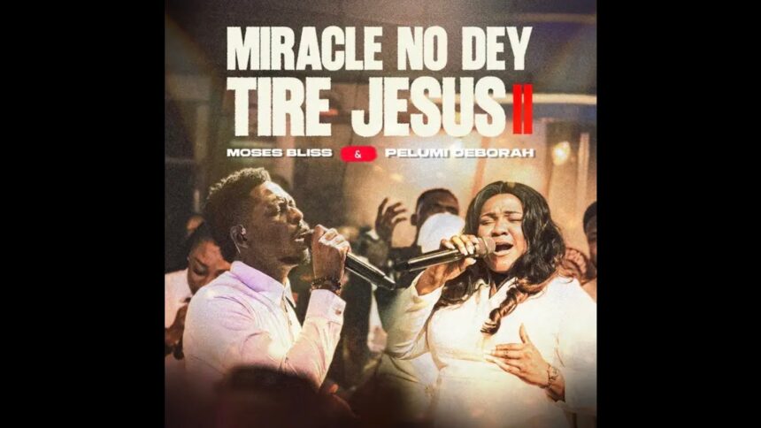 Miracle No Dey Tire Jesus II - Moses Bliss ft. Pelumi Deborah